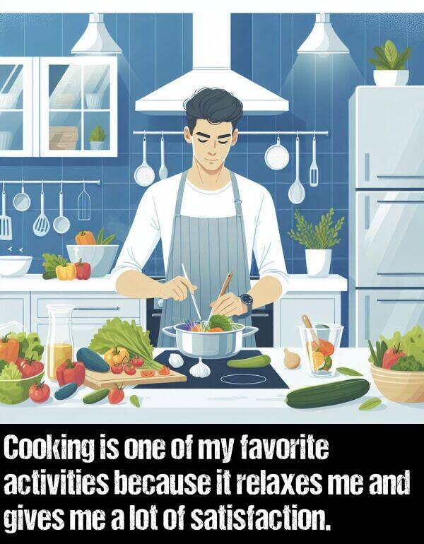 lot: Cooking is one of my favorite activities because it relaxes me and gives me a lot of satisfaction.