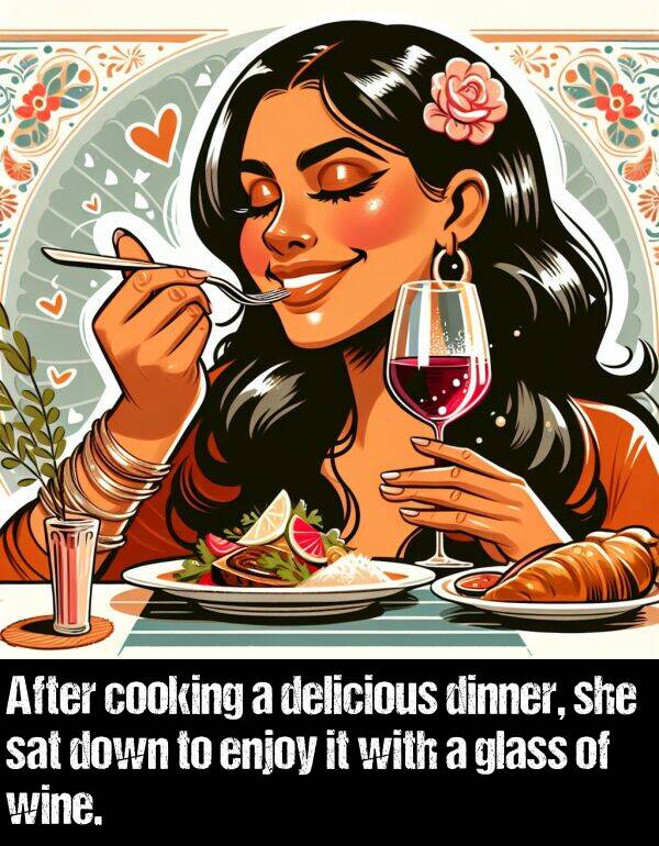 glass: After cooking a delicious dinner, she sat down to enjoy it with a glass of wine.