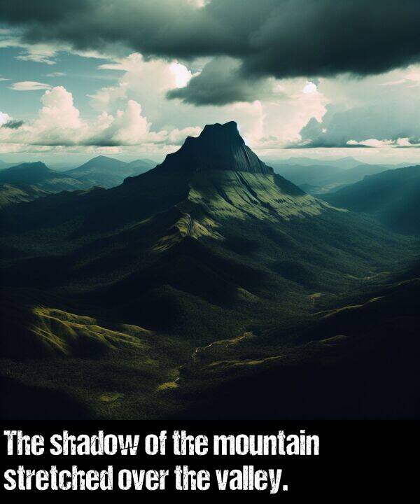 stretched: The shadow of the mountain stretched over the valley.