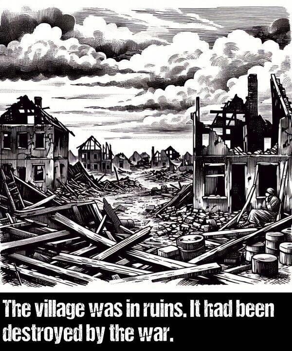 been: The village was in ruins. It had been destroyed by the war.