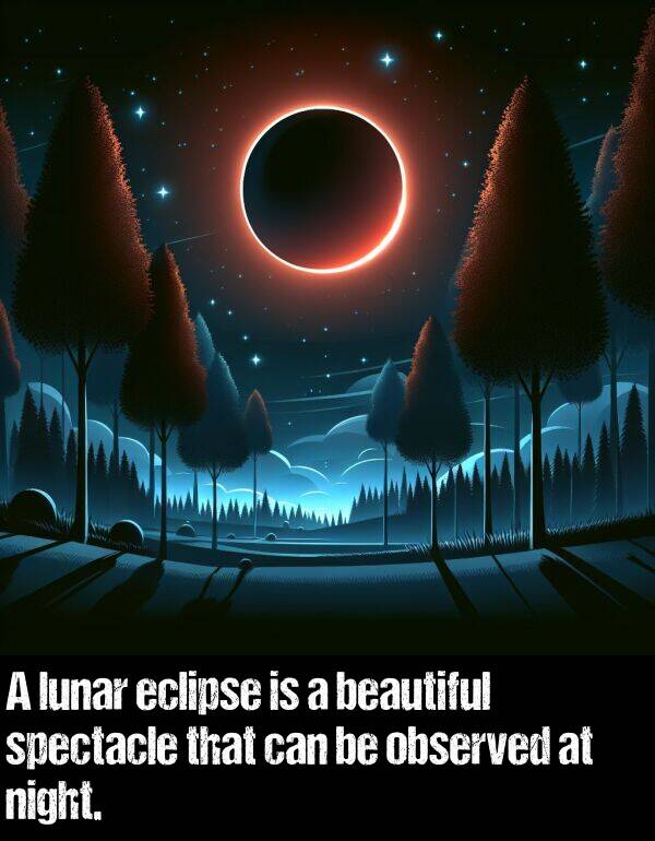 lunar: A lunar eclipse is a beautiful spectacle that can be observed at night.