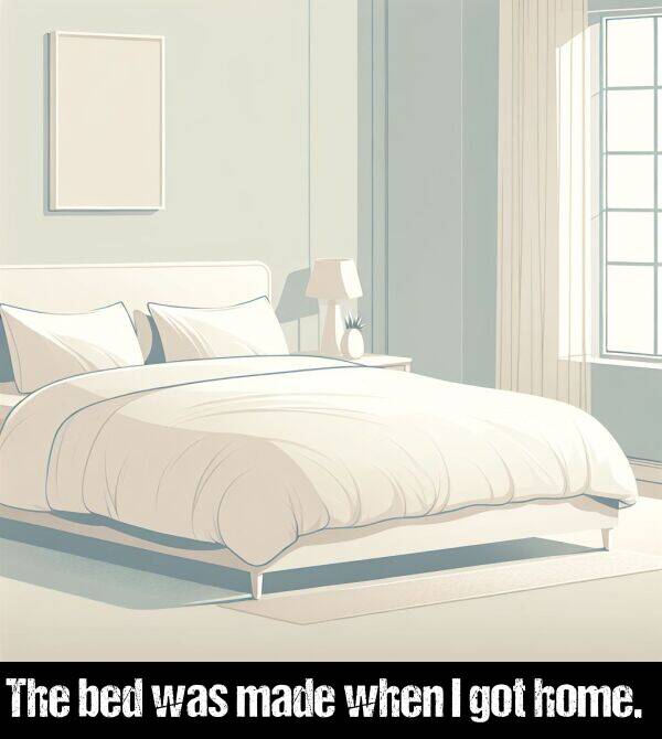 bed: The bed was made when I got home.