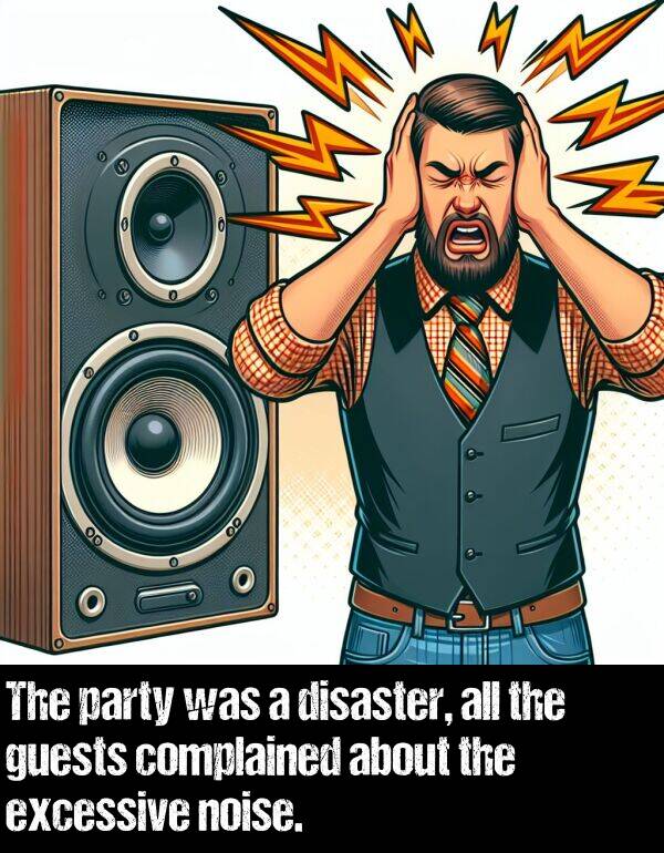 party: The party was a disaster, all the guests complained about the excessive noise.