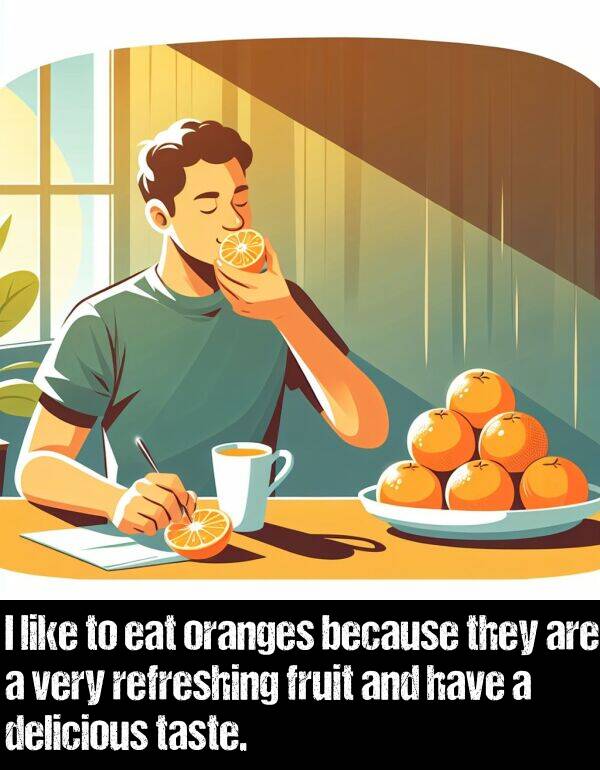 taste: I like to eat oranges because they are a very refreshing fruit and have a delicious taste.