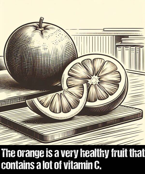 lot: The orange is a very healthy fruit that contains a lot of vitamin C.