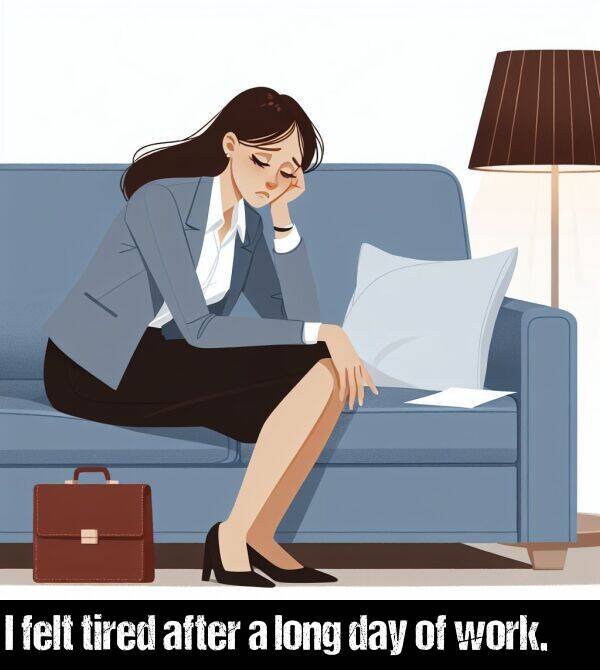 work: I felt tired after a long day of work.