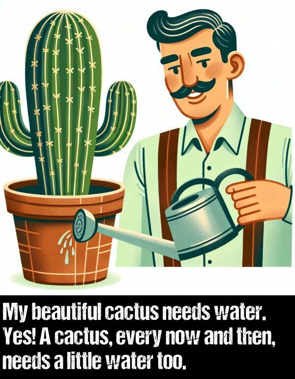 needs: My beautiful cactus needs water. Yes! A cactus, every now and then, needs a little water too.
