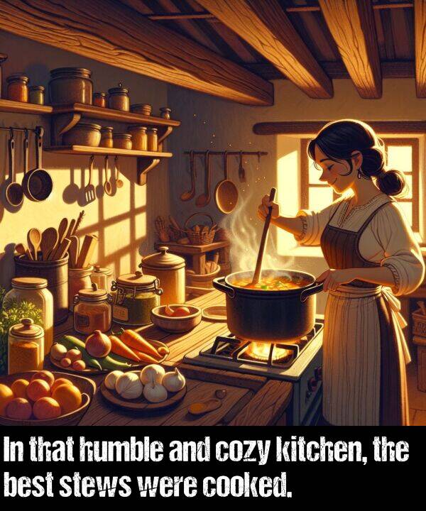 best: In that humble and cozy kitchen, the best stews were cooked.