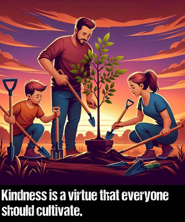virtue: Kindness is a virtue that everyone should cultivate.