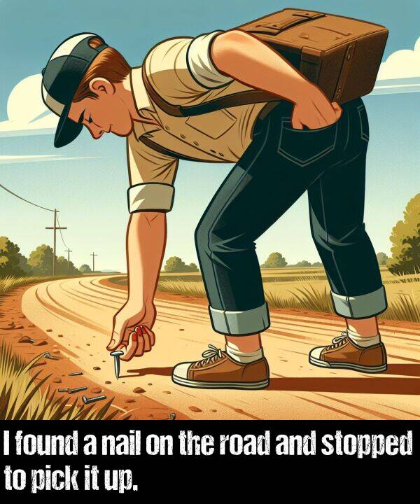 nail: I found a nail on the road and stopped to pick it up.