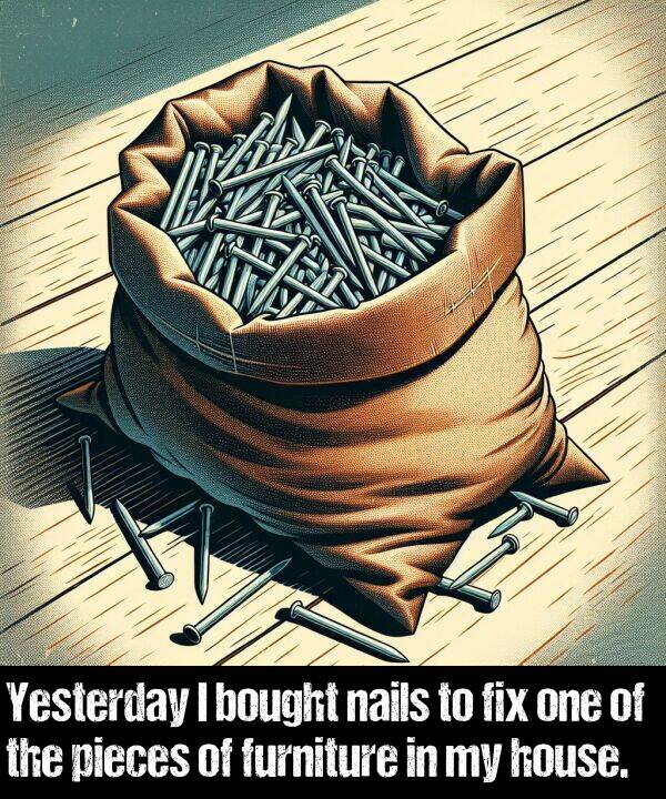 nails: Yesterday I bought nails to fix one of the pieces of furniture in my house.