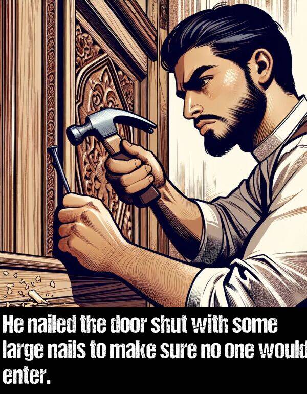 large: He nailed the door shut with some large nails to make sure no one would enter.