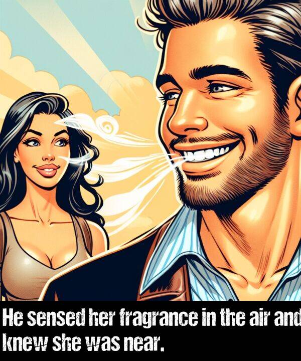 near: He sensed her fragrance in the air and knew she was near.