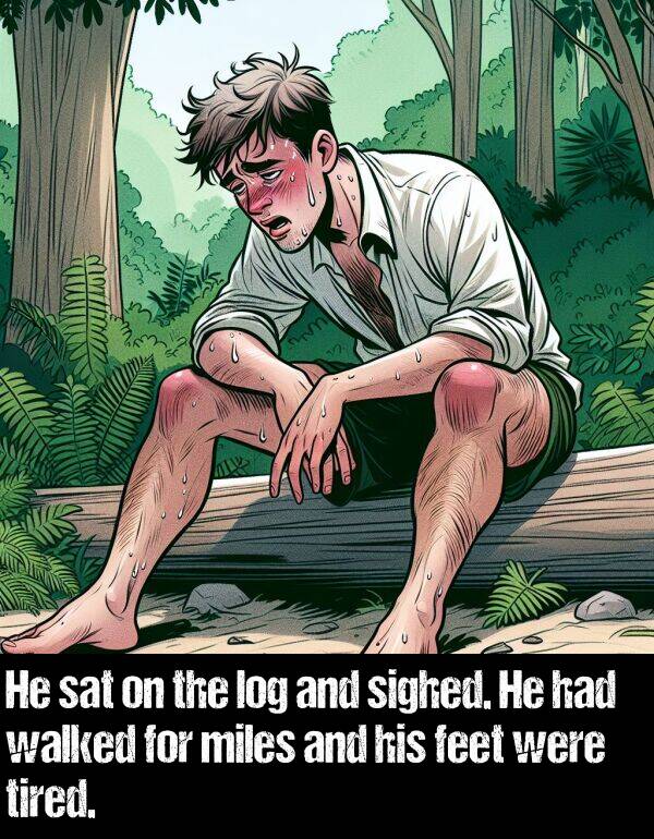log: He sat on the log and sighed. He had walked for miles and his feet were tired.