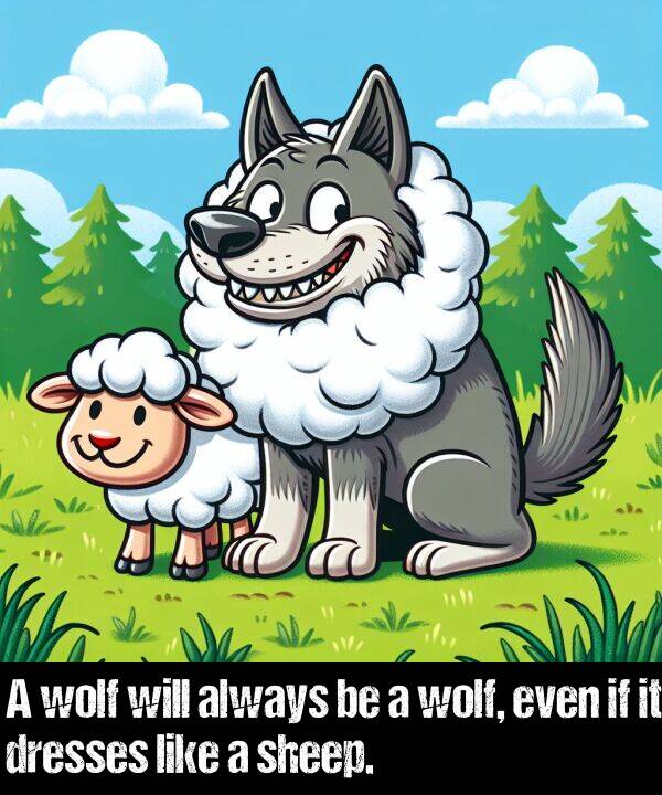even: A wolf will always be a wolf, even if it dresses like a sheep.