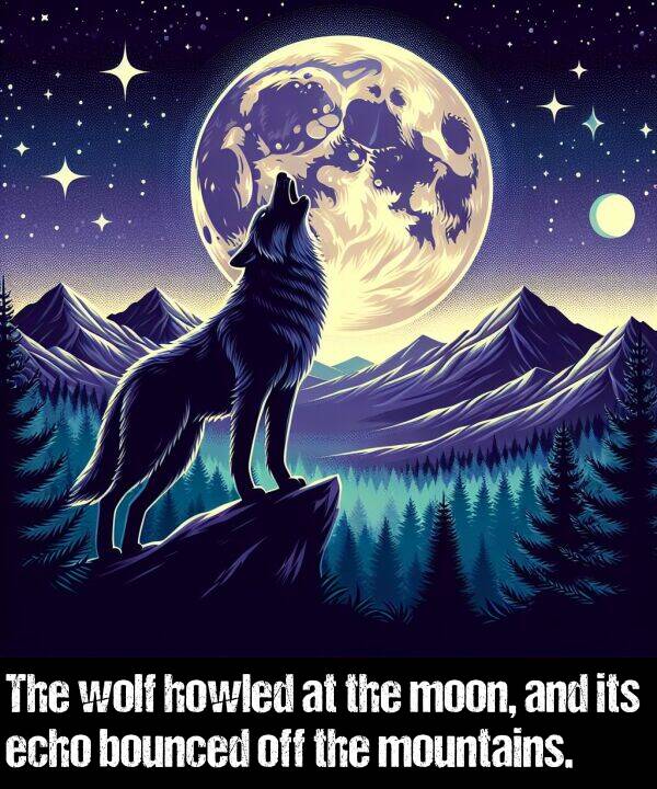 howled: The wolf howled at the moon, and its echo bounced off the mountains.
