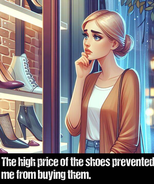 them: The high price of the shoes prevented me from buying them.