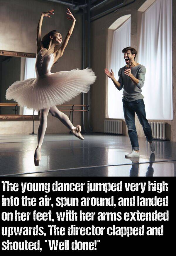 landed: The young dancer jumped very high into the air, spun around, and landed on her feet, with her arms extended upwards. The director clapped and shouted, "Well done!"