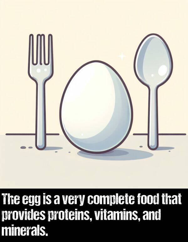 vitamins: The egg is a very complete food that provides proteins, vitamins, and minerals.