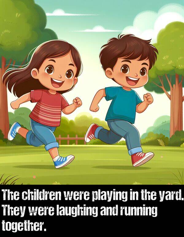 laughing: The children were playing in the yard. They were laughing and running together.