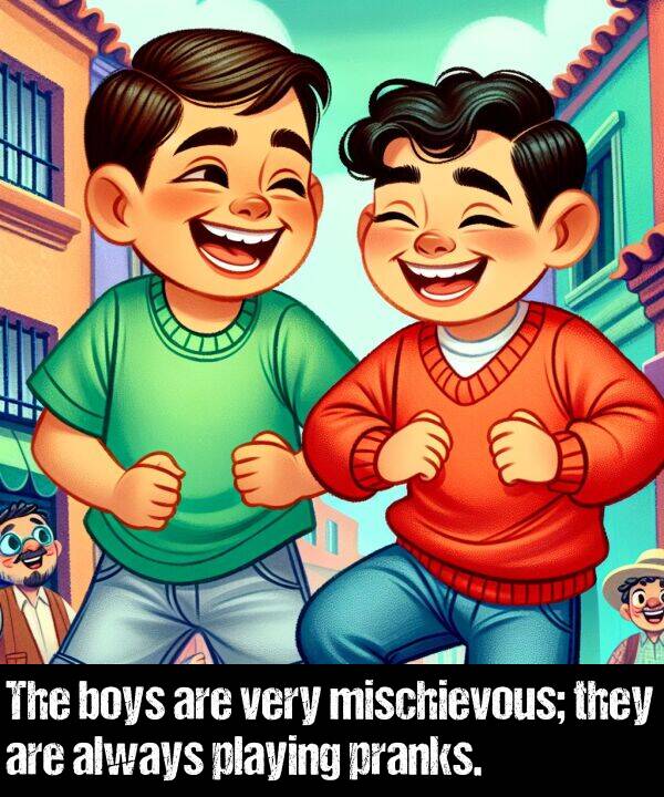 boys: The boys are very mischievous; they are always playing pranks.