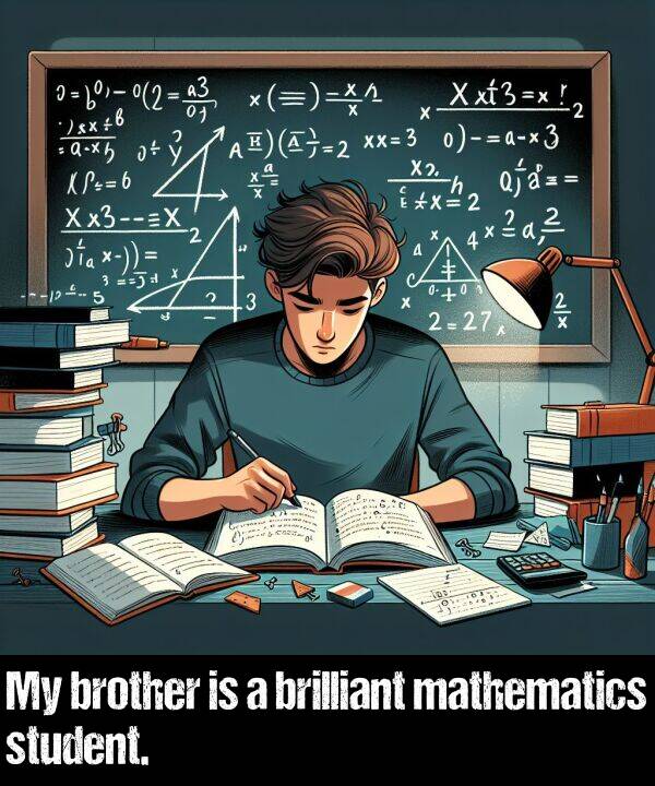 brother: My brother is a brilliant mathematics student.