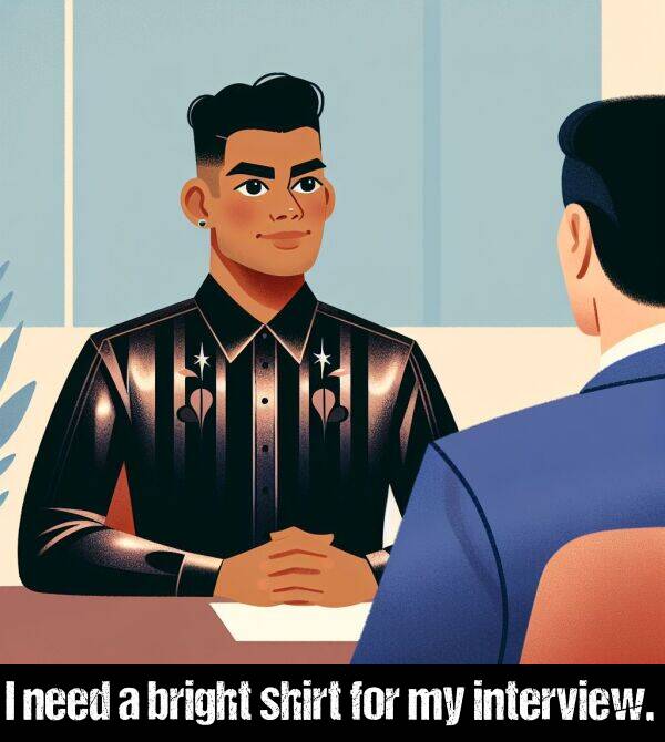 bright: I need a bright shirt for my interview.