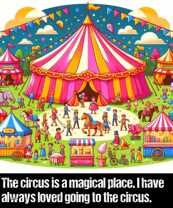 loved: The circus is a magical place. I have always loved going to the circus.