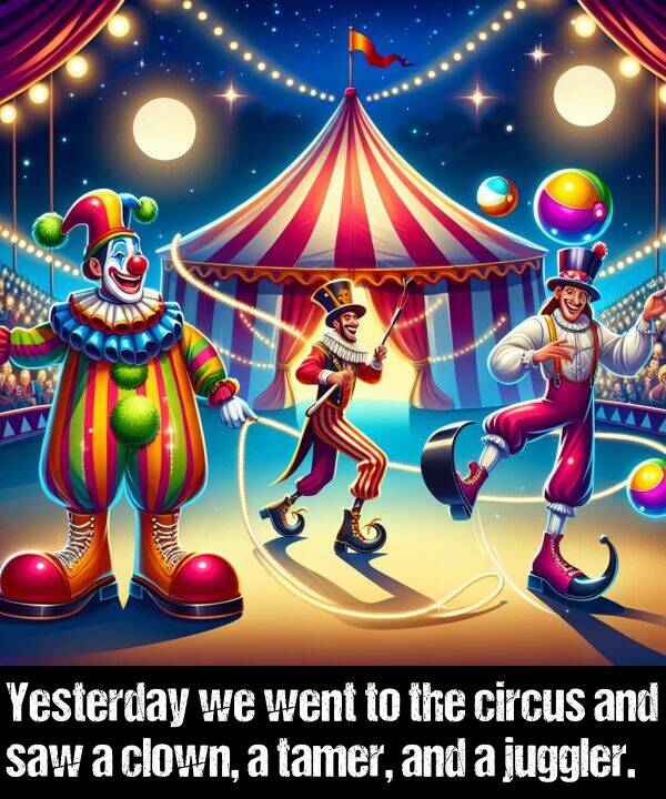 tamer: Yesterday we went to the circus and saw a clown, a tamer, and a juggler.