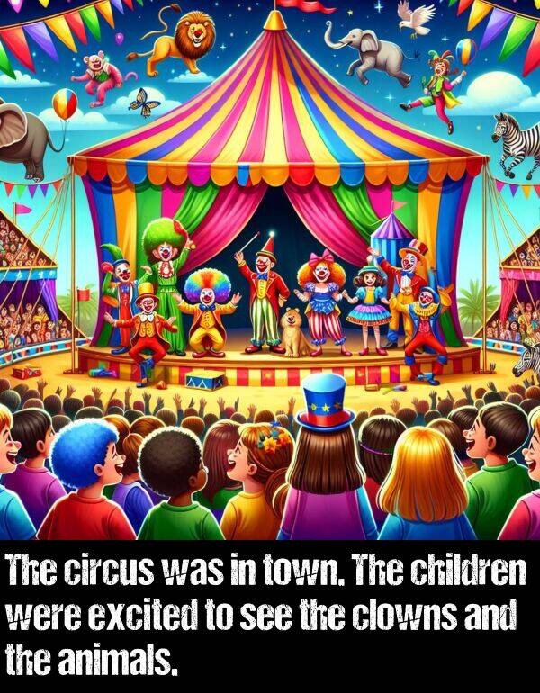 clowns: The circus was in town. The children were excited to see the clowns and the animals.