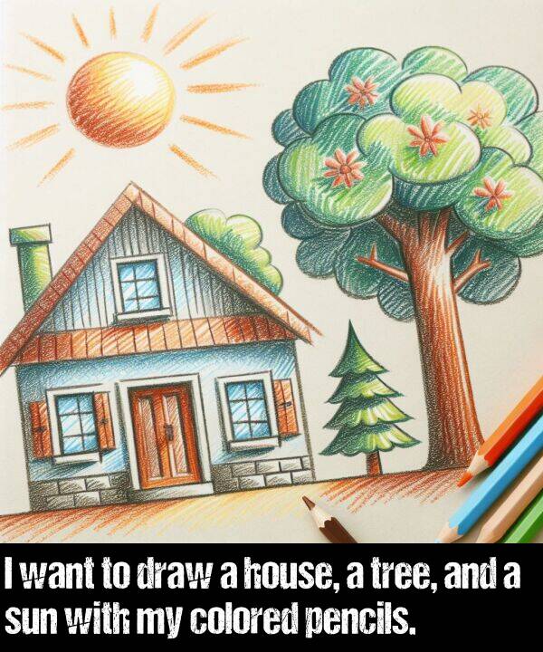 want: I want to draw a house, a tree, and a sun with my colored pencils.
