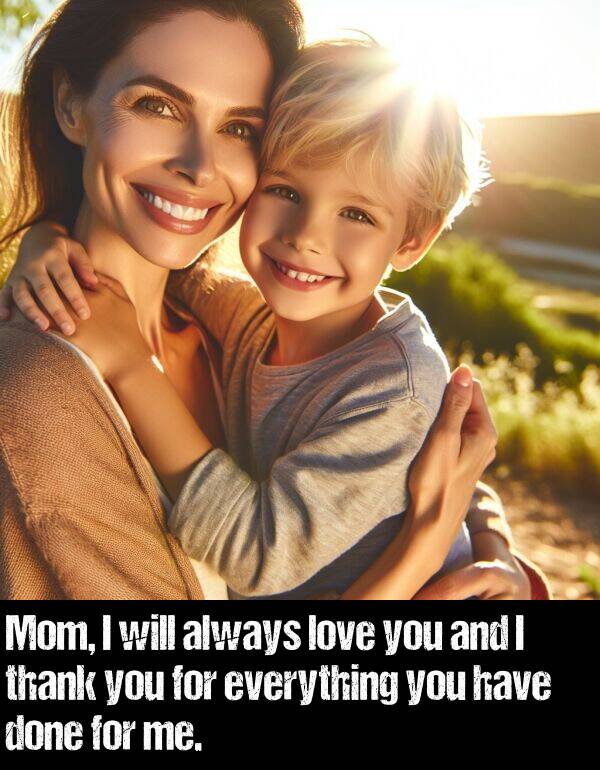 done: Mom, I will always love you and I thank you for everything you have done for me.