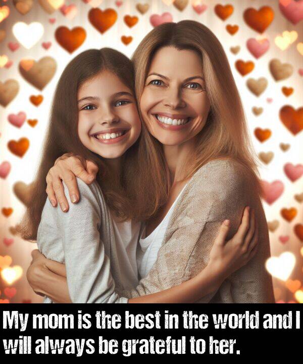 best: My mom is the best in the world and I will always be grateful to her.