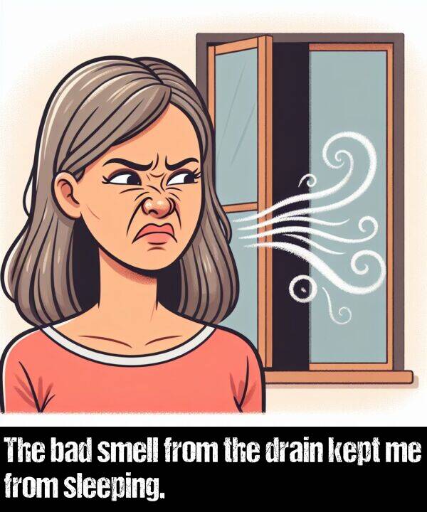 kept: The bad smell from the drain kept me from sleeping.