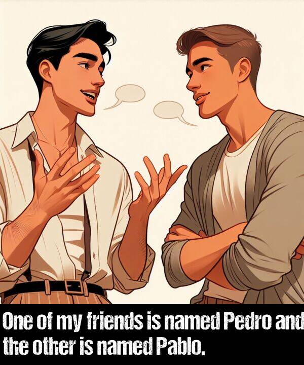 named: One of my friends is named Pedro and the other is named Pablo.