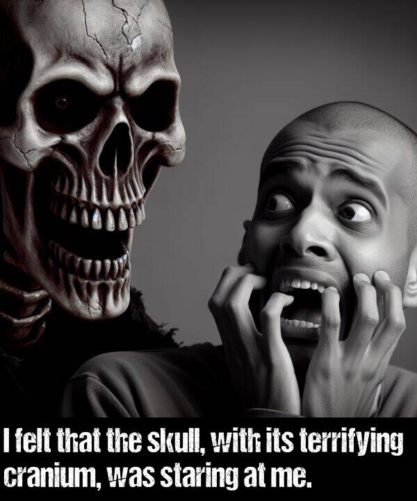 terrifying: I felt that the skull, with its terrifying cranium, was staring at me.