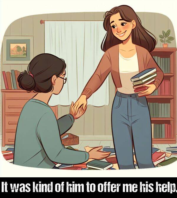 kind: It was kind of him to offer me his help.