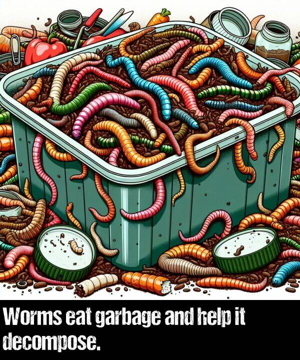 garbage: Worms eat garbage and help it decompose.