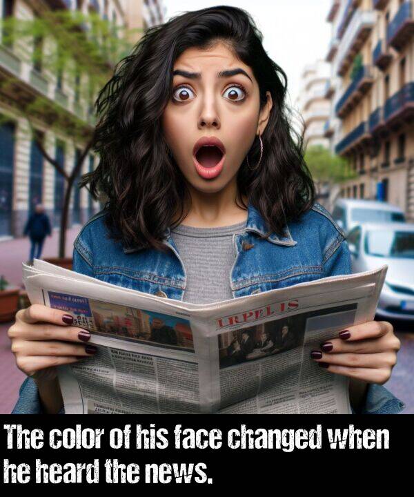 news: The color of his face changed when he heard the news.