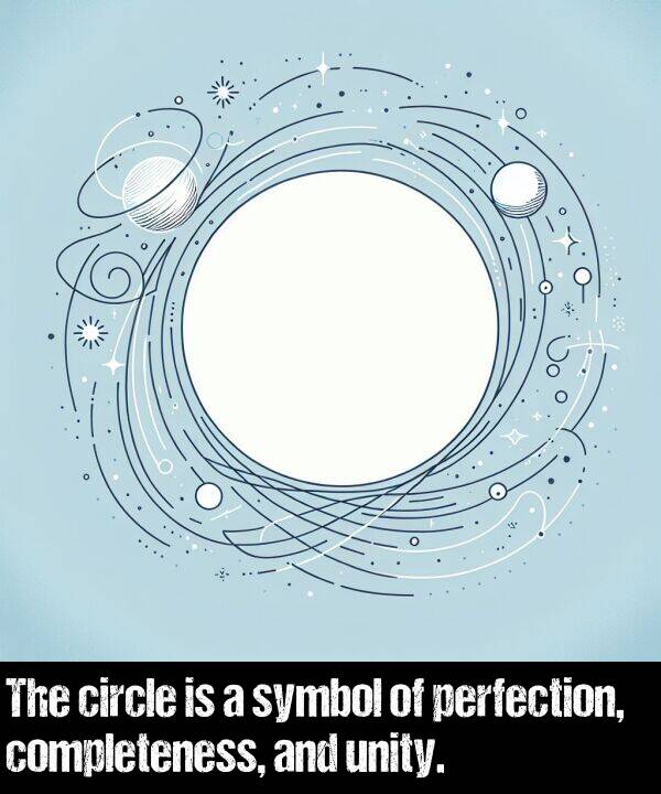 unity: The circle is a symbol of perfection, completeness, and unity.