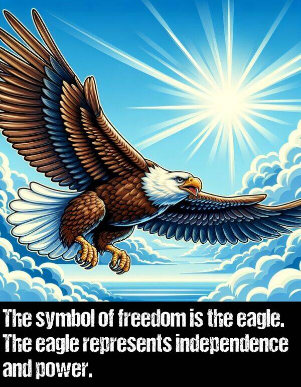 eagle: The symbol of freedom is the eagle. The eagle represents independence and power.