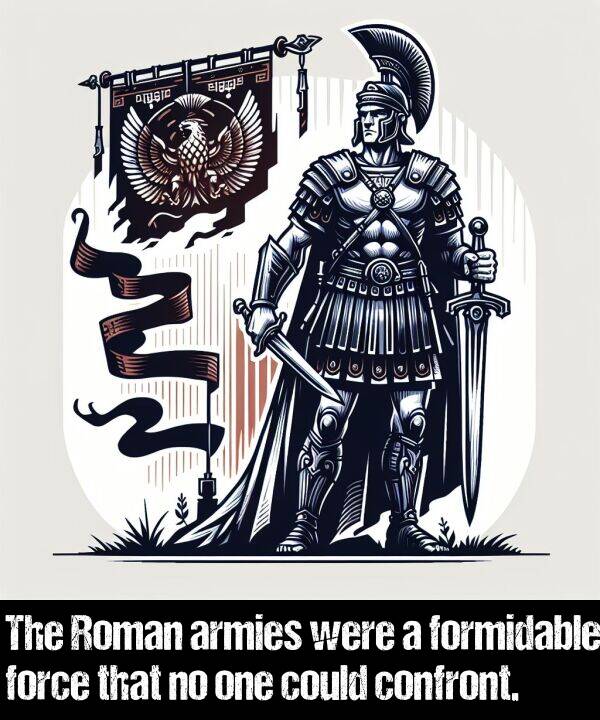 were: The Roman armies were a formidable force that no one could confront.