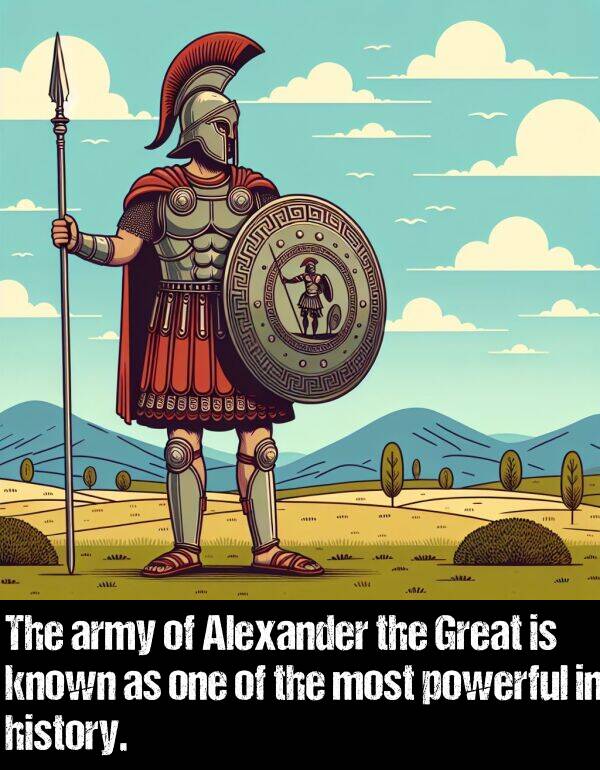 powerful: The army of Alexander the Great is known as one of the most powerful in history.