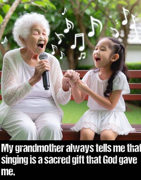 sacred: My grandmother always tells me that singing is a sacred gift that God gave me.