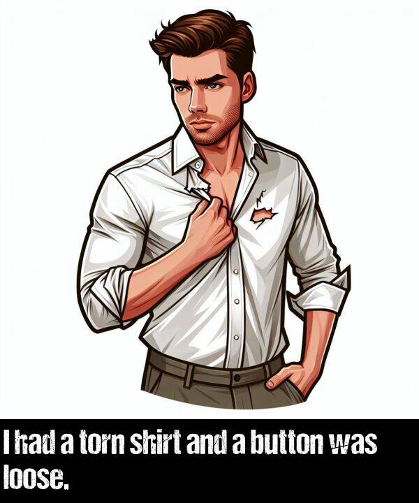 loose: I had a torn shirt and a button was loose.