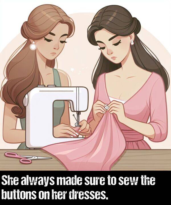 buttons: She always made sure to sew the buttons on her dresses.