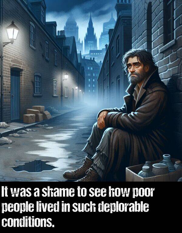 how: It was a shame to see how poor people lived in such deplorable conditions.