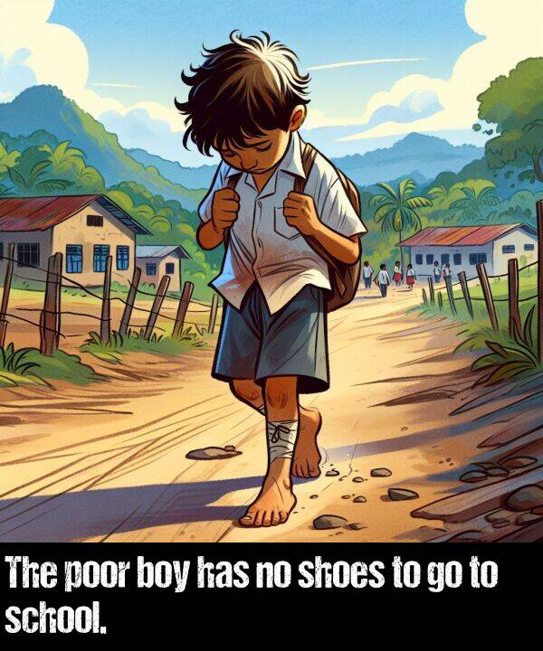 boy: The poor boy has no shoes to go to school.