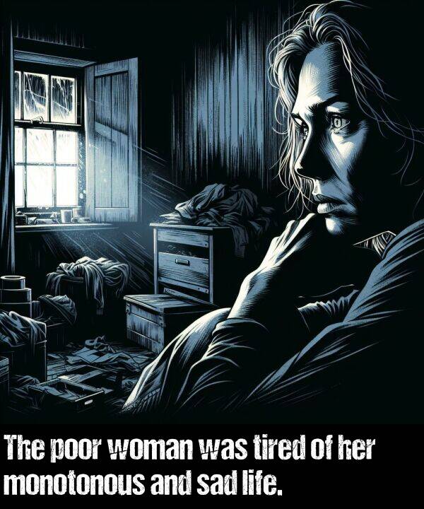 life: The poor woman was tired of her monotonous and sad life.