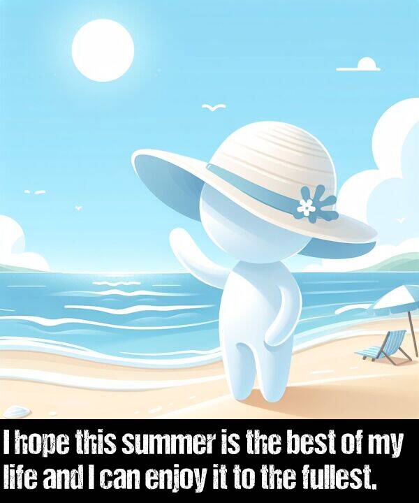 best: I hope this summer is the best of my life and I can enjoy it to the fullest.